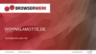 www.browserwerk.de facebook.com/Browserwerk.de Online Marketing Tag 2017
WOHNKLAMOTTE.DE
TECHNISCHE ANALYSE
OMT 2017 Wiesbaden
 