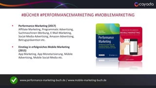 #BÜCHER #PERFORMANCEMARKETING #MOBILEMARKETING
 Performance-Marketing (2017)
Affiliate Marketing, Programmatic Advertising,
Suchmaschinen-Werbung, E-Mail-Marketing,
Social-Media-Advertising, Amazon-Advertising,
Betrugsprävention etc.
 Einstieg in erfolgreiches Mobile Marketing
(2015)
App Marketing, App Monetarisierung, Mobile
Advertising, Mobile Social-Media etc.
www.performance-marketing-buch.de / www.mobile-marketing-buch.de
 