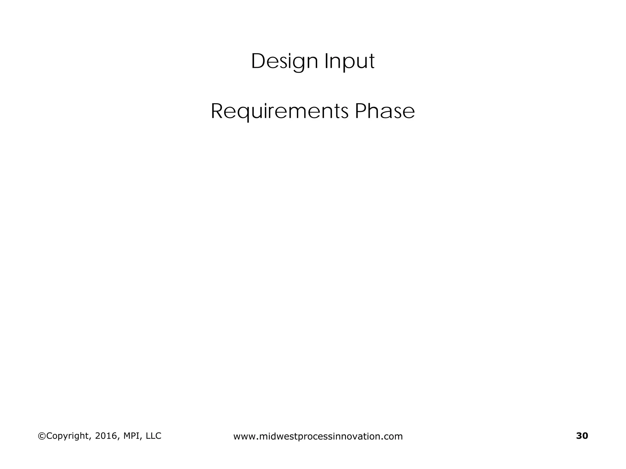 Design Input
Requirements Phase
©Copyright, 2016, MPI, LLC www.midwestprocessinnovation.com 30
 