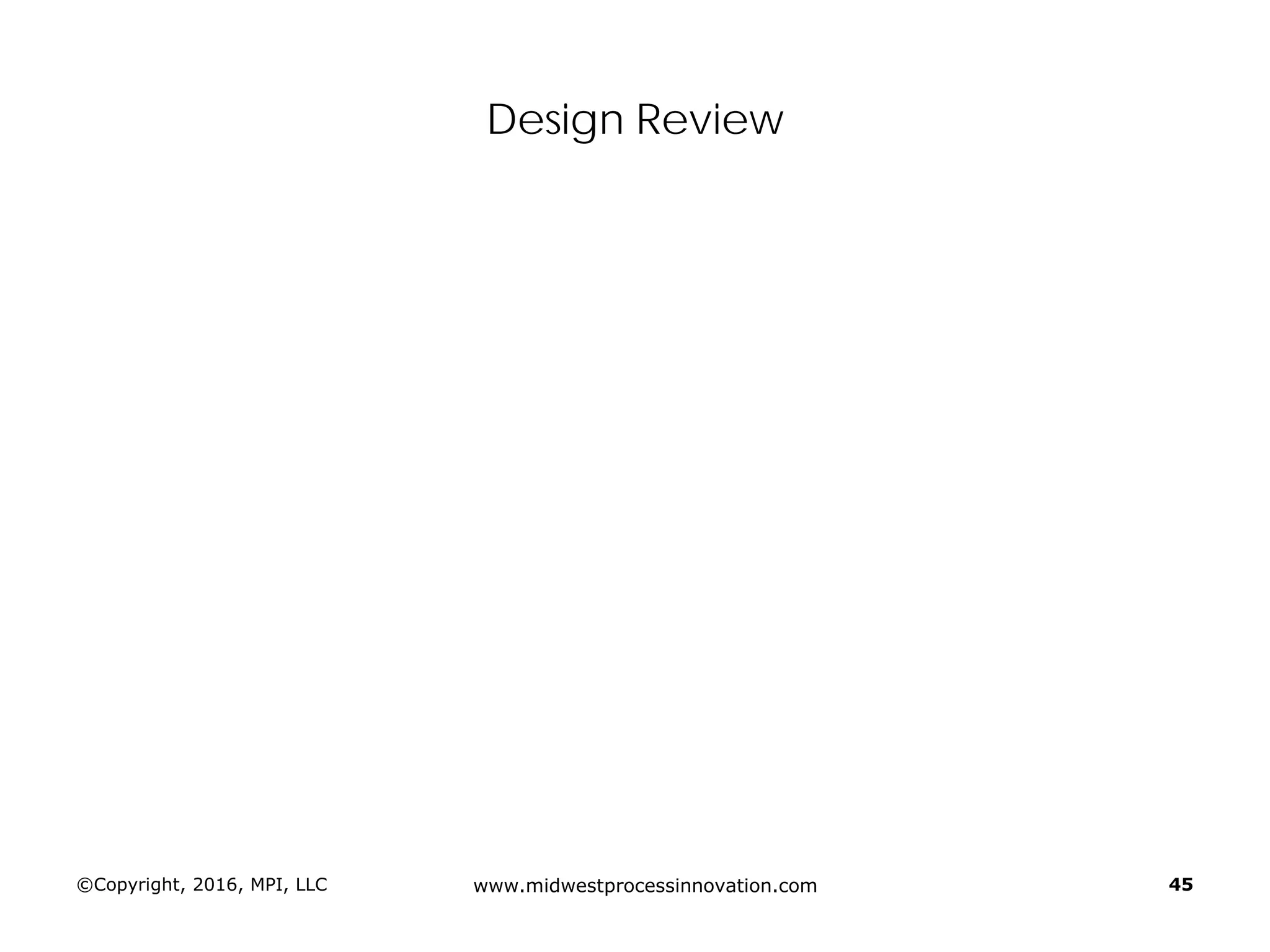 Design Review
©Copyright, 2016, MPI, LLC www.midwestprocessinnovation.com 45
 