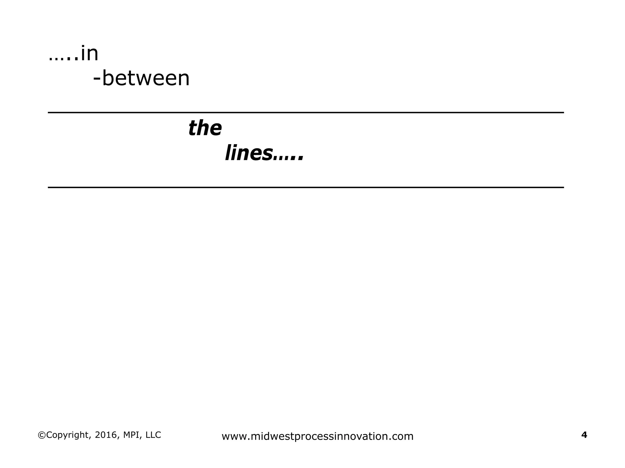 ©Copyright, 2016, MPI, LLC www.midwestprocessinnovation.com 4
…..in
-between
_______________________________________
the
lines…..
_______________________________________
 