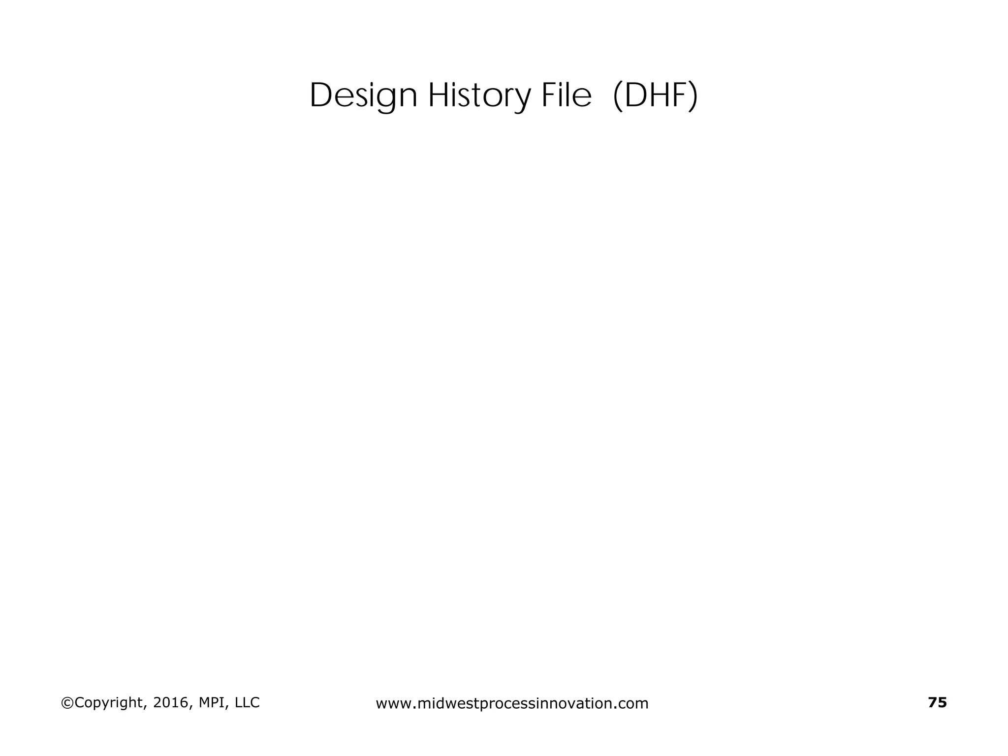 Design History File (DHF)
©Copyright, 2016, MPI, LLC www.midwestprocessinnovation.com 75
 