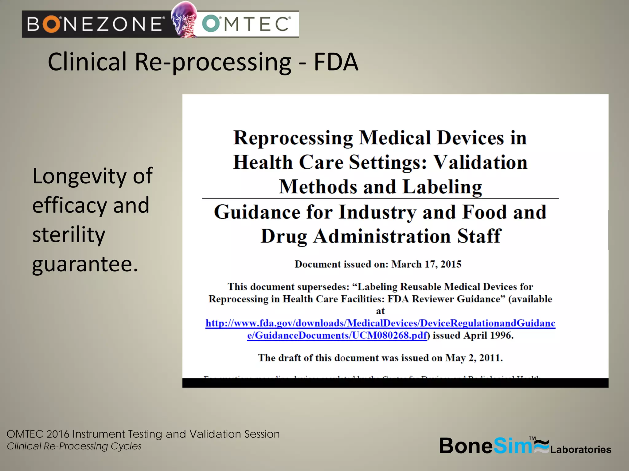 OMTEC 2016 Instrument Testing and Validation Session
Clinical Re-Processing Cycles
Clinical Re-processing - FDA
BoneSim Laboratories~~~
TM
Longevity of
efficacy and
sterility
guarantee.
 