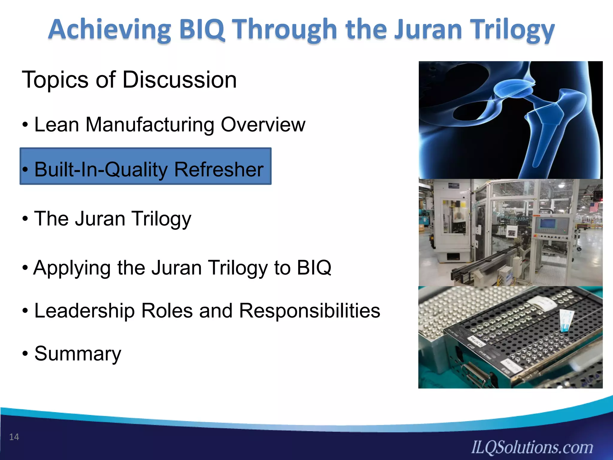 Topics of Discussion
• Lean Manufacturing Overview
• Built-In-Quality Refresher
• The Juran Trilogy
• Applying the Juran Trilogy to BIQ
• Leadership Roles and Responsibilities
• Summary
Achieving BIQ Through the Juran Trilogy
14
 