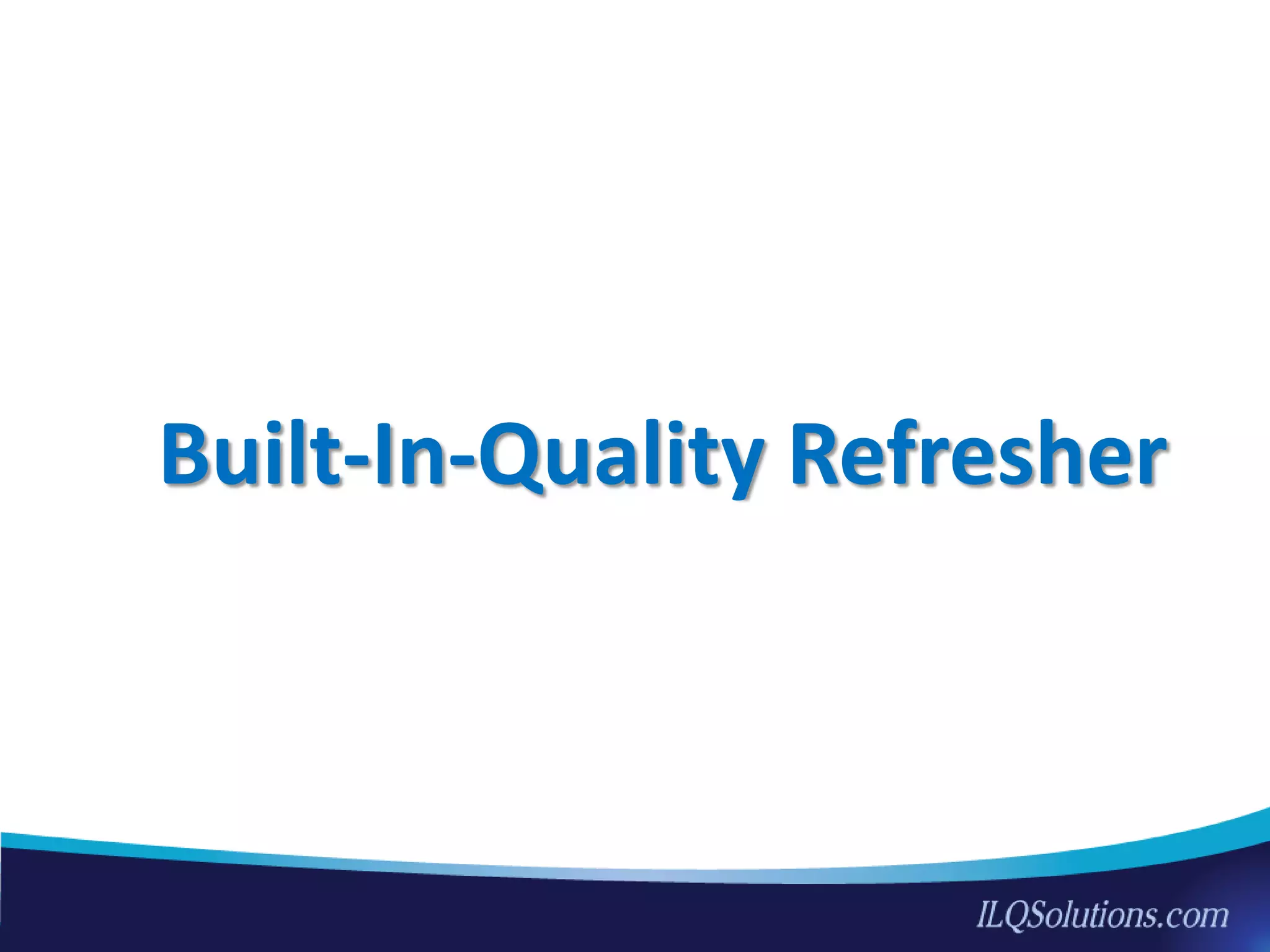 Built-In-Quality Refresher
 