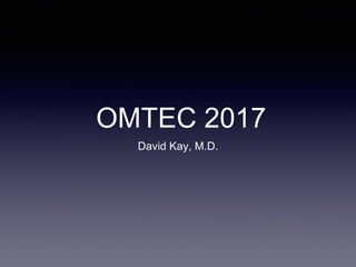 OMTEC 2017
David Kay, M.D.
 