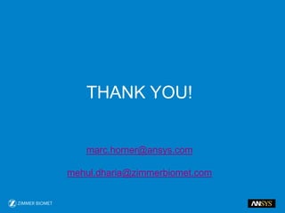 THANK YOU!
marc.horner@ansys.com
mehul.dharia@zimmerbiomet.com
 