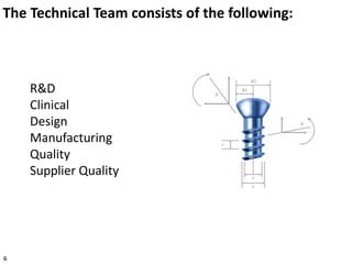 R&D
Clinical
Design
Manufacturing
Quality
Supplier Quality
6
The Technical Team consists of the following:
 
