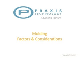 Molding
Factors & Considerations
 