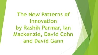 The New Patterns of
Innovation
by Rashik Parmar, Ian
Mackenzie, David Cohn
and David Gann
 