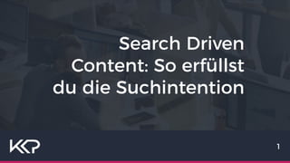 1
Search Driven
Content: So erfüllst
du die Suchintention
 