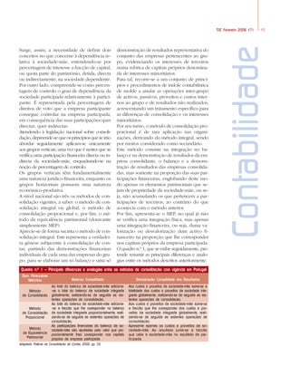 45TOC Fevereiro 2006 #71
Surge, assim, a necessidade de definir dois
conceitos no que concerne à dependência re-
lativa à sociedade-mãe, entendendo-se por
percentagem de interesse a fracção de capital,
ou quota parte do património, detida, directa
ou indirectamente, na sociedade dependente.
Por outro lado, compreende-se como percen-
tagem de controlo o grau de dependência da
sociedade participada relativamente à partici-
pante. É representada pela percentagem de
direitos de voto que a empresa participante
consegue controlar na empresa participada,
em consequência das suas participações quer
directas, quer indirectas.
Atendendo à legislação nacional sobre consoli-
dação,depreende-sequeosprincípiosqueseirão
abordar seguidamente aplicam-se unicamente
aos grupos verticais, uma vez que é nestes que se
verifica uma participação financeira directa ou in-
directa da sociedade-mãe, enquadrando-se na
noção de percentagem de controlo.
Os grupos verticais têm fundamentalmente
uma natureza jurídico-financeira, enquanto os
grupos horizontais possuem uma natureza
económico-produtiva.
A nível nacional são três os métodos de con-
solidação vigentes, a saber: o método de con-
solidação integral ou global, o método de
consolidação proporcional e, por fim, o mé-
todo da equivalência patrimonial (doravante
simplesmente MEP).
Aprecie-se de forma sucinta o método de con-
solidação integral. Este representa a verdadei-
ra génese subjacente à consolidação de con-
tas, partindo das demonstrações financeiras
individuais de cada uma das empresas do gru-
po, para se elaborar um só balanço e uma só
demonstração de resultados representativa do
conjunto das empresas pertencentes ao gru-
po, evidenciando os interesses de terceiros
numa rubrica de capitais próprios denomina-
da de interesses minoritários.
Para tal, recorre-se a um conjunto de princí-
pios e procedimentos de índole contabilística
de molde a anular as operações inter-grupo
de activos, passivos, proveitos e custos inter-
nos ao grupo e de resultados não realizados,
acrescentando um tratamento específico para
as diferenças de consolidação e os interesses
minoritários.
Por seu turno, o método de consolidação pro-
porcional é de rara aplicação nas organi-
zações, derivando do método integral, sendo
por muitos considerado como secundário.
Este método consiste na integração no ba-
lanço e na demonstração de resultados da em-
presa consolidante, o balanço e a demons-
tração de resultados das empresas consolida-
das, mas somente na proporção das suas par-
ticipações financeiras, englobando deste mo-
do apenas os elementos patrimoniais que se-
jam de propriedade da sociedade-mãe, ou se-
ja, não acumulando os que pertencem a par-
ticipações de terceiros, ao contrário do que
acontecia com o método anterior.
Por fim, apresenta-se o MEP, no qual já não
se verifica uma integração física, mas apenas
uma integração financeira, ou seja, duma va-
lorização ou desvalorização dum activo fi-
nanceiro na proporção que lhe corresponder
nos capitais próprios da empresa participada.
O quadro n.º 1, que se exibe seguidamente, pre-
tende resumir as principais diferenças e analo-
gias entre os métodos descritos anteriormente.
ContabilidadeQuadro n.º 1 – Principais diferenças e analogias entre os métodos de consolidação com vigência em Portugal
Dem. Financeiras
Métodos
Método
da Consolidação
Método
da Consolidação
Proporcional
Método
da Equivalência
Patrimonial
Adaptado: Práticas de Consolidação de Contas, 2002, pp. 33.
Balanço Consolidado
Ao total do balanço da sociedade-mãe adiciona-
-se o total do balanço da sociedade integrada
globalmente, realizando-se de seguida as res-
tantes operações de consolidação.
Ao total do balanço da sociedade-mãe adiciona-
-se a fracção que lhe corresponder no balanço
da sociedade integrada proporcionalmente, reali-
zando-se de seguida as restantes operações de
consolidação.
As participações financeiras do balanço da so-
ciedade-mãe são ajustadas pelo valor que pro-
porcionalmente lhes corresponder nos capitais
próprios da empresa participada.
Demostração Consolidada dos Resultados
Aos custos e proveitos da sociedade-mãe soma-se a
totalidade dos custos e proveitos da sociedade inte-
grada globalmente, realizando-se de seguida as res-
tantes operações de consolidação.
Aos custos e proveitos da sociedade-mãe soma-se
a fracção que lhe corresponder dos custos e pro-
veitos da sociedade integrada globalmente, reali-
zando-se de seguida as restantes operações de
consolidação.
Apresenta apenas os custos e proveitos da so-
ciedade-mãe. Ao resultado junta-se a fracção
que cabe à sociedade-mãe no resultado da par-
ticipada.
44a52 contabilidade 2/6/06 4:28 PM Page 45
 