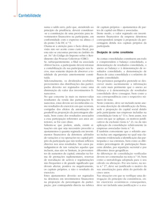 48 Contabilidade
suma o saldo zero, pelo que, atendendo ao
princípio da prudência, deverá considerar-
-se a constituição de uma provisão para in-
vestimentos financeiros na participante, em
conformidade com o expresso na alínea c)
do ponto 3 da DC n.º 9.
Chama-se a atenção para o facto desta pro-
visão não ser aceite como custo fiscal, por
esta não se encontrar prevista no âmbito do
art. 34.º do Código do Imposto sobre o Ren-
dimento das Pessoas Colectivas (CIRC).
Se, subsequentemente, a filial ou associada
obtiver lucros, a participante deverá retomar
a contabilização da sua participação nos lu-
cros, mas somente depois de absorver a to-
talidade da provisão anteriormente consti-
tuída.
Adicionalmente, os dividendos recebidos
provenientes das distribuições das partici-
padas deverão ser registados como uma
diminuição do valor dos investimentos fi-
nanceiros.
No que concerne às mais ou menos-valias
resultantes da venda das participações fi-
nanceiras, estas devem ser reconhecidas co-
mo resultados do exercício em que ocorram,
corrigidas dos efeitos da amortização do
goodwill na proporção da percentagem alie-
nada, bem como dos resultados associados
a essa participação referentes aos anos an-
teriores, se for caso disso.
Salienta-se que podem, ainda, existir si-
tuações em que seja necessário proceder a
ajustamentos à quantia registada em investi-
mentos financeiros da detentora advindos
de variações e/ou operações no capital pró-
prio da participada que não tenham reflexos
directos nos seus resultados. São casos pa-
radigmáticos de tais variações aqueles que
incluem, mas não se limitam, às provenien-
tes de aumentos de capital, entradas na for-
ma de prestações suplementares, reservas
de reavaliação de activos e regularizações
não frequentes e de grande significado que
devam afectar, positiva ou negativamente,
os capitais próprios, e não o resultado do
exercício.
Estes ajustamentos deverão ser registados
na detentora em investimentos financeiros
na proporção da percentagem da partici-
pação, por contrapartida directa na rubrica
de capitais próprios – ajustamentos de par-
tes de capital em filiais e associadas.
Deste modo, o valor registado em investi-
mentos financeiros da empresa detentora
corresponderá sempre à proporção da per-
centagem detida nos capitais próprios da
participada.
Divulgação de contas consolidadas
As contas consolidadas constituem um todo
e compreendem o balanço consolidado, a
demonstração de resultados consolidada, o
anexo ao balanço e à demonstração de re-
sultados consolidado, a demonstração de
fluxos de caixa consolidada e o relatório de
gestão consolidado.
Nos próximos parágrafos pretende-se des-
crever muito sucintamente a informação
de cariz mais pertinente que o anexo ao
balanço e à demonstração de resultados
consolidado deve consagrar, bem como a
sua correspondência com o respectivo nú-
mero de nota.
Neste contexto, deve ser incluído neste ane-
xo uma descrição da identificação da firma,
sede e proporção do capital social detido
pela participante nas empresas incluídas na
consolidação (nota n.º 1) e, bem assim, nos
casos em que se aplique, os motivos justifi-
cativos da exclusão (nota n.º 2), ou da não
aplicação da consolidação relativamente às
empresas associadas (nota n.º 4).
É também conveniente que o referido ane-
xo inclua um organigrama no qual seja cla-
ramente evidenciada a identificação das par-
ticipadas e sua estrutura, bem como as dife-
rentes percentagens de participação finan-
ceira detidas, por repartição sectorial e por
diferentes áreas geográficas.
As diferenças de consolidação verificadas
devem ser comentadas na nota n.º 10, bem
como a metodologia adoptada para o seu
cálculo ou alteração. Por seu turno, na no-
ta n.º 17, deve ser justificado o motivo da
sua amortização para além do período de
cinco anos.
Nas situações em que se verifique uma de-
rrogação do princípio da consistência, en-
tre exercícios económicos consequentes,
deve ser incluída uma justificação e a ava-
44a52 contabilidade 2/6/06 4:28 PM Page 48
 