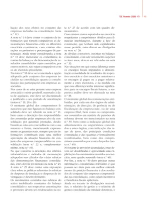 49TOC Fevereiro 2006 #71
liação dos seus efeitos no conjunto das
empresas incluídas na consolidação (nota
n.º 11).
A nota n.º 14 deve conter o conjunto de in-
formações que tornem comparáveis as de-
monstrações financeiras entre os diferentes
exercícios económicos, caso existam alte-
rações ao perímetro e percentagem de par-
ticipação. Ainda neste considerando, a nota
n.º 43 deve mencionar os comentários às
contas do balanço e da demonstração de re-
sultados consolidados cujos conteúdos, por
outros motivos, não sejam comparáveis com
os do exercício precedente.
Na nota n.º 18 deve ser comentada a opção
adoptada pelo conjunto das empresas in-
cluídas na consolidação quanto à contabi-
lização das participações em empresas as-
sociadas.
Nos casos de se estar perante uma empresa
associada e existir goodwill, reportado à da-
ta de aquisição, este deve ser discriminado
e justificado o seu período de amortização
(notas n.º 19, 20 e 26).
O montante global dos compromissos fi-
nanceiros que não figuram no balanço con-
solidado deve ser referido na nota n.º 21,
bem como a descrição das responsabilida-
des assumidas pelas empresas alvo da con-
solidação por garantias prestadas, desdo-
brando-se estas em concordância com a sua
natureza e forma, mencionando expressa-
mente as garantias reais, sempre que tais in-
formações contribuam para uma melhor
apreciação da situação financeira do con-
junto das empresas compreendidas na con-
solidação (nota n.º 22 e, complementar-
mente, nota n.º 34).
No que concerne à descrição dos critérios
valorimétricos e métodos de mensuração
adoptados nos cálculos das várias rubricas
das demonstrações financeiras consolida-
das, estes devem ter menção na nota n.º 23.
A nota n.º 25 deve conter uma exposição
clara sobre as políticas referentes às rubricas
de despesas de instalação e despesas de in-
vestigação e desenvolvimento.
Os movimentos ocorridos nas rubricas do
activo imobilizado constantes do balanço
consolidado e nas respectivas amortizações
e provisões devem ser evidenciados na no-
ta n.º 27 de acordo com um quadro de-
monstrativo.
Caso existam custos suportados no exercício
respeitantes a empréstimos obtidos para fi-
nanciar imobilizações, durante a fase de
construção, que tenham sido capitalizados
nesse período, estes devem ser divulgados
na nota n.º 28.
As dívidas a terceiros, inscritas no balanço
consolidado, com um vencimento superior
a cinco anos, devem ser relevadas na nota
n.º 33.
Nas situações em que exista diferença entre
os encargos fiscais imputados à demons-
tração consolidada de resultados do respec-
tivo exercício e dos exercícios anteriores e
os encargos já pagos ou a pagar relativa-
mente a estes exercícios, e na medida em
que essa diferença tenha interesse significa-
tivo para os encargos fiscais futuros, a res-
pectiva análise deve ser efectuada na nota
n.º 38.
O montante global das remunerações atri-
buídas, por cada um dos órgãos de admi-
nistração, de direcção, de gerência ou de
fiscalização da empresa-mãe, ou de uma
empresa filial, bem como os compromis-
sos assumidos em matéria de pensões de
reforma devem ser mencionados na nota
n.º 39, bem como a indicação global dos
adiantamentos ou empréstimos concedi-
dos a estes órgãos, com indicação das ta-
xas de juros, das principais condições
contratadas e das quantias eventualmente
reembolsadas, bem como dos compro-
missos assumidos por conta daqueles (no-
ta n.º 40).
No tocante às provisões acumuladas, estas de-
vem ser desdobradas e apresentada uma ex-
plicitação dos movimentos ocorridos no exer-
cício, num quadro resumido (nota n.º 46).
Por fim, a nota n.º 50 deve precisar outras
informações consideradas relevantes e que
possam ser úteis para um melhor entendi-
mento da posição financeira e dos resulta-
dos do conjunto das empresas compreendi-
das na consolidação, como sejam incentivos
e benefícios fiscais aplicáveis.
Ainda no tocante às divulgações necessá-
rias, o relatório de gestão e o relatório de
gestão consolidado da entidade detentora, e
44a52 contabilidade 2/6/06 4:28 PM Page 49
 