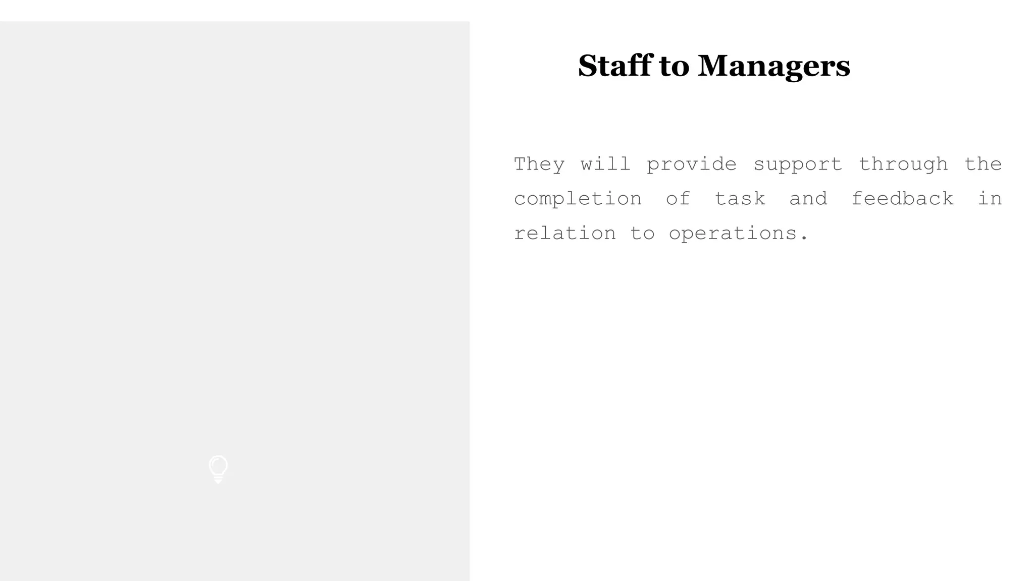 Staff to Managers
They will provide support through the
completion of task and feedback in
relation to operations.
 