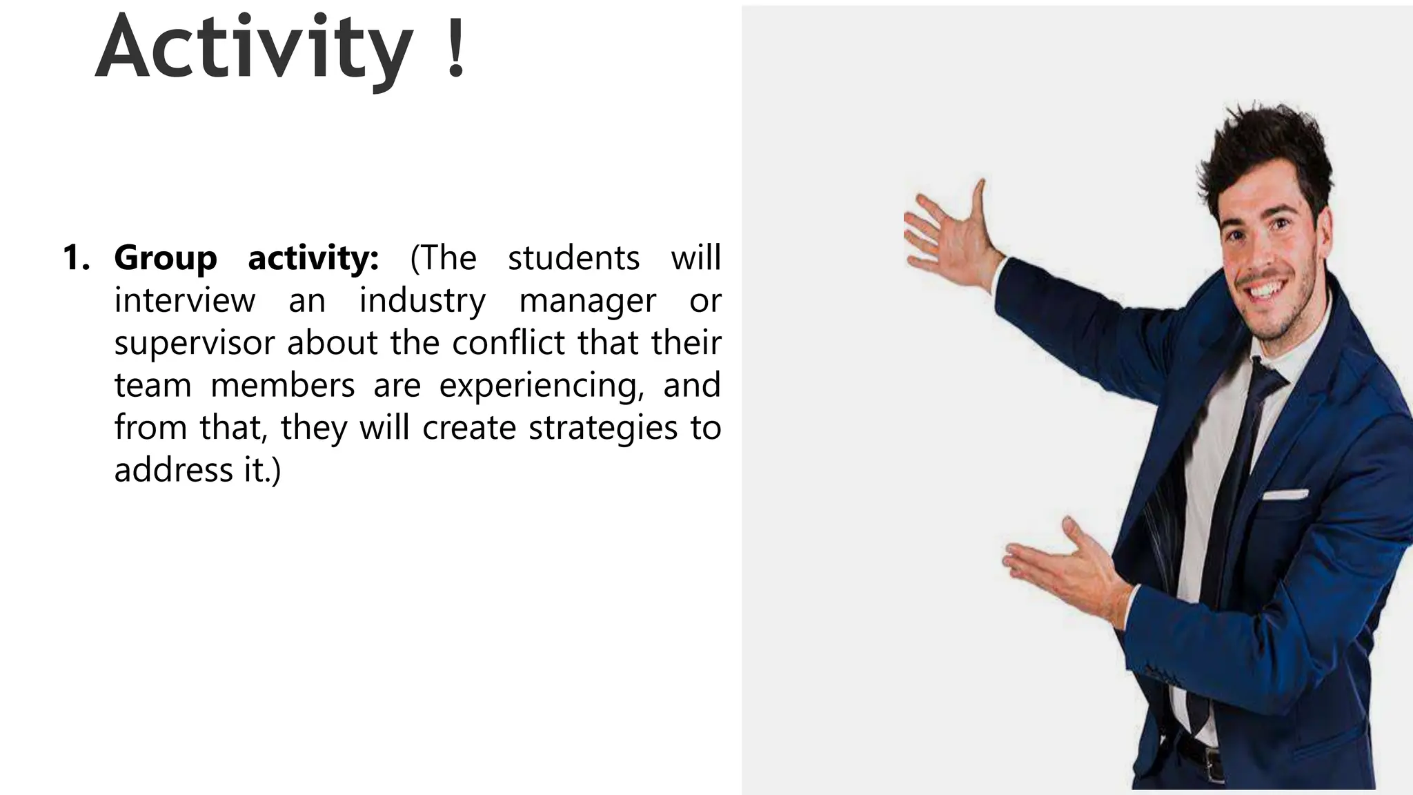 Activity !
1. Group activity: (The students will
interview an industry manager or
supervisor about the conflict that their
team members are experiencing, and
from that, they will create strategies to
address it.)
 