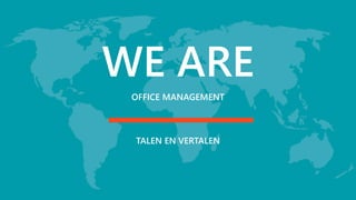 WE ARE
OFFICE MANAGEMENT
TALEN EN VERTALEN
 