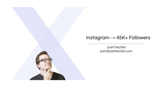 Instagram → 45K+ Followers
Josh Fechter
josh@joshfechter.com
 