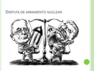 DISPUTA DE ARMAMENTO NUCLEAR
 