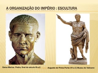 A ORGANIZAÇÃO DO IMPÉRIO : ESCULTURA
13FSA - Curso de Arquitetura e Urbanismo - 2015Augusto de Prima Porta (19 a.C) Museu do VaticanoGaius Marius. Pedra, final do século III a.C.
 