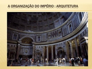 A ORGANIZAÇÃO DO IMPÉRIO : ARQUITETURA
 