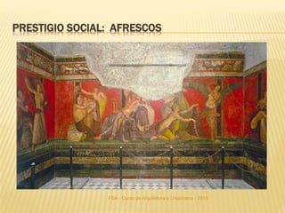 FSA - Curso de Arquitetura e Urbanismo - 2015
PRESTIGIO SOCIAL: AFRESCOS
 