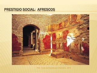 FSA - Curso de Arquitetura e Urbanismo - 2015
PRESTIGIO SOCIAL: AFRESCOS
 