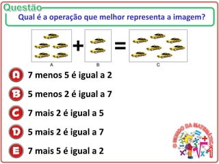 7 menos 5 é igual a 2
5 menos 2 é igual a 7
7 mais 2 é igual a 5
5 mais 2 é igual a 7
7 mais 5 é igual a 2
Qual é a operação que melhor representa a imagem?
 