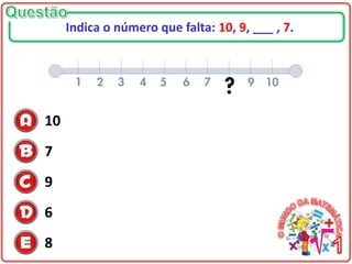 10
7
9
6
8
Indica o número que falta: 10, 9, ___ , 7.
 
