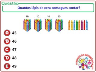 45
46
47
48
49
Quantos lápis de cera consegues contar?
 