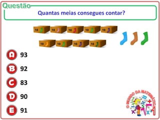 93
92
83
90
91
Quantas meias consegues contar?
 