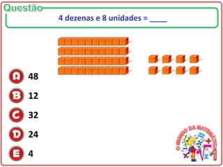 48
12
32
24
4
4 dezenas e 8 unidades = ____
 