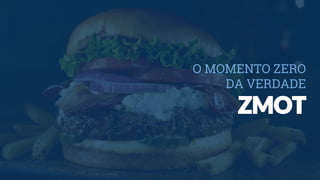 O MOMENTO ZERO
DA VERDADE
ZMOT
 