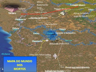 MinosRadamanteEacoCampos ElíseosPalacio de HadesTisifoneLeteoTártaroAlmas bebendo auga do LeteoVal dos lamentosFlexetonteEstixiaEstixiaCaronte o barqueiroCocitoFlexetonteAlmas de insepultosOlmo dos falsos soñosMAPA DO MUNDO DOS MORTOSEneas coa rama douradaEntrada por Cumas