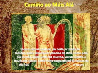 Camiño ao Máis AláEscuros ían na soidade  da noite, a través da sombra, polos silenciosos palacios de Ditis, como pola lúa incerta, baixo unha luz murcha, vai un camiño a través das selvas. Unha noite negra privou ás cousas da súa cor.                                                            VI 268-294