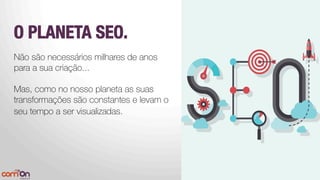 O PLANETA SEO.

Não são necessários milhares de anos
para a sua criação...
Mas, como no nosso planeta as suas
transformações são constantes e levam o
seu tempo a ser visualizadas.


 