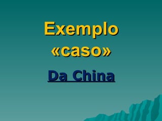 Exemplo «caso» Da China 