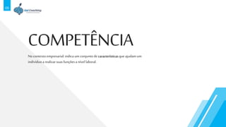05
Nocontextoempresarial:indicaum conjuntodecaracterísticasqueajudamum
indivíduo arealizarsuasfunçõesa nível laboral.
COMPETÊNCIA
 
