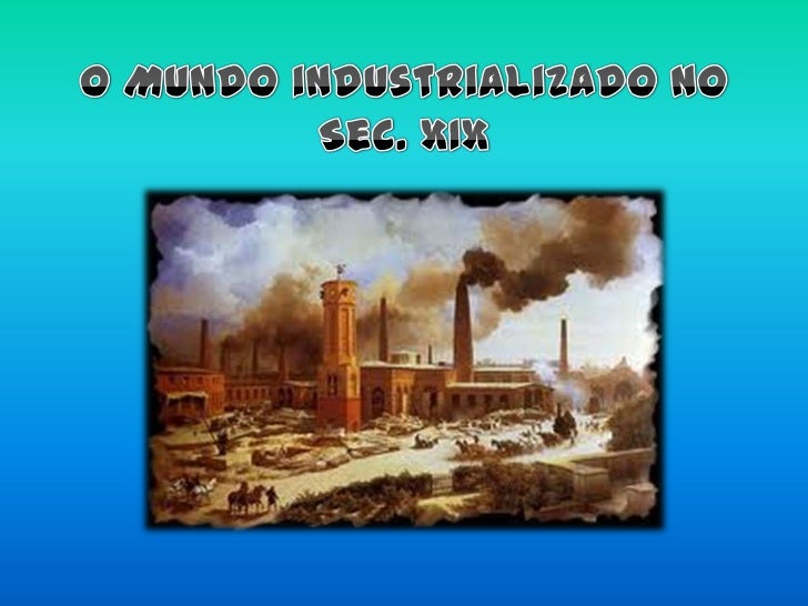 O Mundo industrializado no Sec. XIX<br />