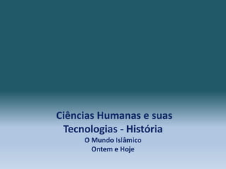 Ciências Humanas e suas
Tecnologias - História
O Mundo Islâmico
Ontem e Hoje
 