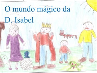 O mundo mágico da D. Isabel 