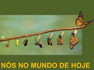 NÓS NO MUNDO DE HOJE
 