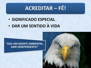 • SIGNIFICADO ESPECIAL
• DAR UM SENTIDO À VIDA
ACREDITAR – FÉ!
“SOU UM AGENTE AMBIENTAL,
GARI INDEPENDENTE!”
 
