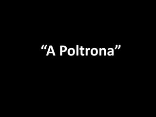 “A Poltrona”
 