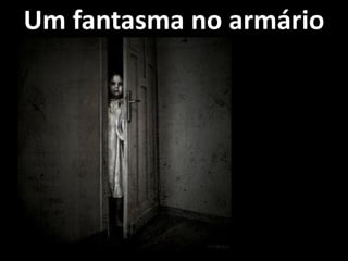 Um fantasma no armário
 
