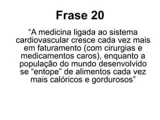 ComentárioA medicina cardiovascular, ela apenas conserta os erros que sempre ocorrem, não tentando “cortar o mal pela raiz”, conscientizando, eles apenas consertam para estragarem de novo se “entupindo” de gorduras e açucares destruindo seus órgãos, veias e artérias, fazendo com que os cardiologistas fiquem cada vez mais ricos com as cirurgias.