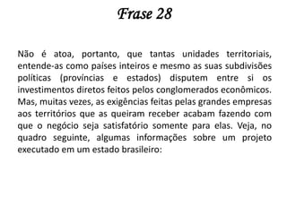 Comentário:     As muitas exigências feitas por parte dos conglomerados é um grande desafio para alguns países, pelo fato de não terem a básica. Com relação ao Brasil, muitas barreiras foram quebradas, pois hoje podemos encontrar uma dominação econômica por parte de empresas internacionais que investem em bens industrializados. Com tudo , essas empresas acabam saindo em desvantagem,pois as indústrias nacionais não conseguem competir com os produtos estrangeiros, assim todo o lucro são das transnacionais que possuem mão-de-obra mais barata, e uma maior durabilidade dos seus produtos, desbancando a concorrência que em muitas vezes acabam na falência.