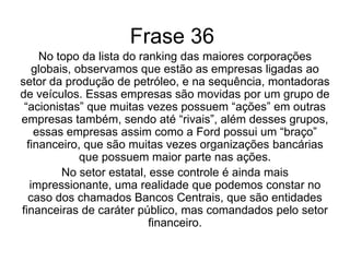 Eles necessitam das relações internacionais, para que a partir das negociações, seus produtos possam ganhar ou perder nos “acordos” globais.Um exemplo de conglomerado é a Mitsubishi, que fabrica desde carros até canetas.