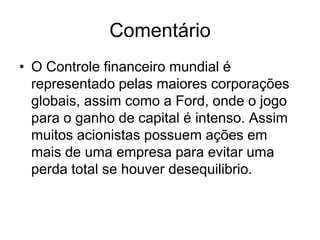   Para que os relatórios econômicos das corporações apresentem indicadores bons, os acionistas devem sentir que tem o melhor negócio possível em mãos e quaisquer estratégias são permitidas.
