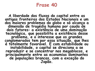 ComentárioOs fluxos do capital só é considerado um grande problema pela existência de uma dominação tecnológica e o interesse que os grandes conglomerados tem por essa situação. E o capital se direciona a reproduzir e se concentra nos megablocos e na economia de população branca.